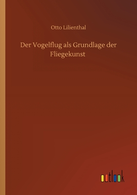 Der Vogelflug ALS Grundlage Der Fliegekunst - Lilienthal, Otto