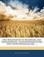 Der Waldwerth in Beziehung Auf Verausserung, Auseinandersetzung Und Entschadigung &C. ...