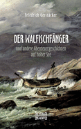 Der Walfischf?nger: Abenteuergeschichten auf hoher See. Walfischf?nger, Schiffszimmermann, Nacht auf dem Walfisch, Jack und Bill, Das Wrack