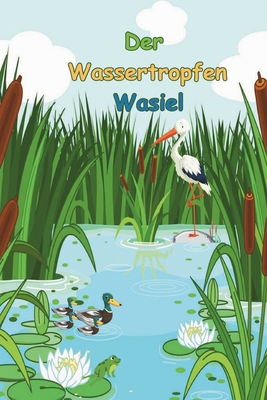 Der Wassertropfen Wasiel: Ein kleiner Wassertropfen geht auf groe Reise und lernt viele neue Sachen. - Schfer, Ute