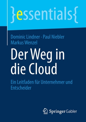 Der Weg in Die Cloud: Ein Leitfaden F?r Unternehmer Und Entscheider - Lindner, Dominic, and Niebler, Paul, and Wenzel, Markus