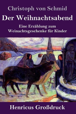 Der Weihnachtsabend (Gro?druck): Eine Erz?hlung zum Weinachtsgeschenke f?r Kinder - Schmid, Christoph Von