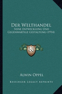 Der Welthandel: Seine Entwicklung Und Gegenwartige Gestaltung (1914)