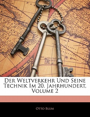 Der Weltverkehr Und Seine Technik Im 20. Jahrhundert, Volume 2 - Blum, Otto