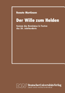 Der Wille Zum Helden: Formen Des Heroismus in Texten Des 20. Jahrhunderts