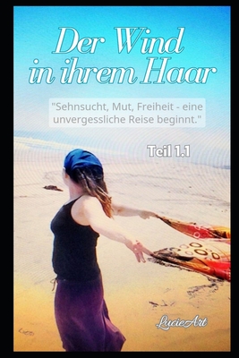 Der Wind in ihrem Haar, Teil 1.1: Sehnsucht, Mut, Freiheit - eine unvergessliche Reise beginnt - Art, Lucie