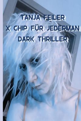 Der X Chip Fuer Jederman: Dark Thriller - Feiler F, T Tanja