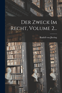 Der Zweck Im Recht, Volume 2...