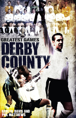 Derby County Greatest Games: The Rams' Fifty Finest Matches - Davis, Gareth