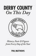 Derby County On This Day: History, Facts & Figures from Every Day of the Year