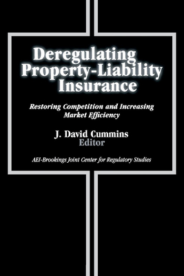 Deregulating Property-Liability Insurance: Restoring Competition and Increasing Market Efficiency - Cummins, J David (Editor)
