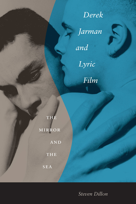 Derek Jarman and Lyric Film: The Mirror and the Sea - Dillon, Steven