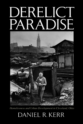 Derelict Paradise: Homelessness and Urban Development in Cleveland Ohio - Kerr, Daniel