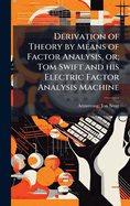 Derivation of Theory by Means of Factor Analysis, Or; Tom Swift and His Electric Factor Analysis Machine