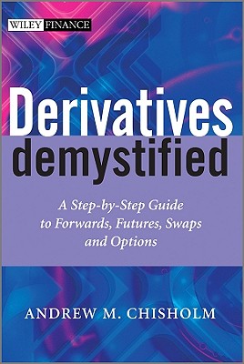 Derivatives Demystified: A Step-By-Step Guide to Forwards, Futures, Swaps and Options - Chisholm, Andrew M