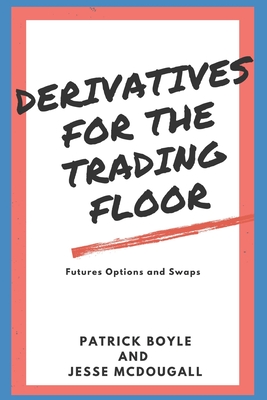 Derivatives for the Trading Floor: Futures, Options and Swaps - McDougall, Jesse, and Boyle, Patrick
