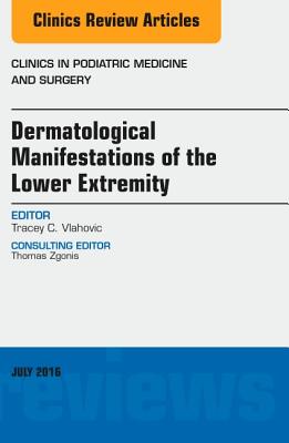 Dermatologic Manifestations of the Lower Extremity, an Issue of Clinics in Podiatric Medicine and Surgery: Volume 33-3 - Vlahovic, Tracey C