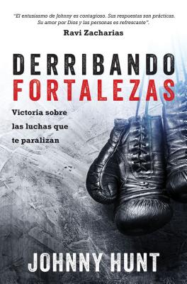 Derribando Fortalezas: Victoria Sobre Las Luchas Que Te Paralizan - Hunt, Johnny, Dr.