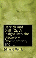 Derrick and Drill, Or, an Insight Into the Discovery, Development, and ...