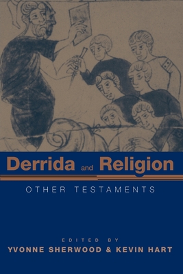 Derrida and Religion: Other Testaments - Sherwood, Yvonne (Editor), and Hart, Kevin (Editor)