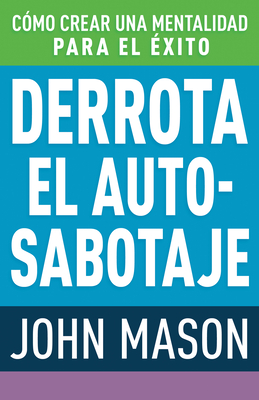 Derrota El Auto-Sabotaje: C?mo Crear Una Mentalidad Para El ?xito (Spanish Language Edition, Defeating Self-Defeat (Spanish)) - Mason, John