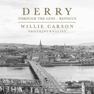 Derry Through the Lens: Refocus - Carson, Willie, and Hippsley, Paul (Editor)