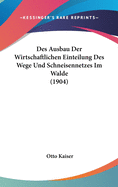 Des Ausbau Der Wirtschaftlichen Einteilung Des Wege-Und Schneisennetzes Im Walde (Classic Reprint)