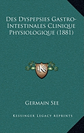 Des Dyspepsies Gastro-Intestinales Clinique Physiologique (1881)