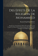 Des Effets De La Religion De Mohammed: Pendant Les Trois Premiers Sicles De Sa Fondation, Sur L'esprit, Les Moeurs Et Le Gouvernement Des Peuples Chez Lesquels Cette Religion S'est tablie...