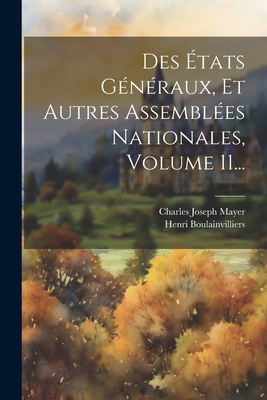 Des Etats Generaux, Et Autres Assemblees Nationales, Volume 11... - Mayer, Charles Joseph, and Henri Boulainvilliers (Comte De) (Creator)