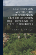 Des Herrn von Montesquieu Betrachtungen ber die Ursachen der Groe und des Verfalls der Rmer