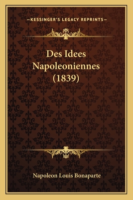 Des Idees Napoleoniennes (1839) - Bonaparte, Napoleon Louis