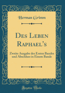 Des Leben Raphael's: Zweite Ausgabe Des Ersten Bandes Und Abschluss in Einem Bande (Classic Reprint)