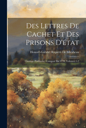 Des Lettres De Cachet Et Des Prisons D'tat: Ouvrage Posthume, Compos En 1778, Volumes 1-2