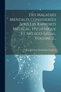 Des Maladies Mentales Consideres Sous Les Rapports Mdical, Hyginique Et Mdico-lgal, Volume 2...