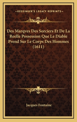 Des Marqves Des Sorciers Et de La Reelle Possession Que Le Diable Prend Sur Le Corps Des Hommes (1611) - Fontaine, Jacques