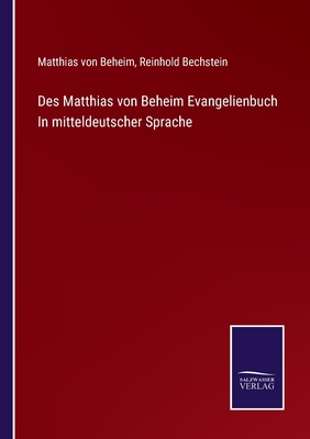 Des Matthias von Beheim Evangelienbuch In mitteldeutscher Sprache - Bechstein, Reinhold (Editor), and Von Beheim, Matthias