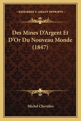 Des Mines D'Argent Et D'Or Du Nouveau Monde (1847) - Chevalier, Michel