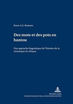Des Mots Et Des Pots En Bantou: Une Approche Linguistique de l'Histoire de la C?ramique En Afrique - Vo?en, Rainer (Editor), and Bostoen, Koen
