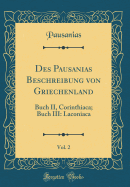Des Pausanias Beschreibung Von Griechenland, Vol. 2: Buch II, Corinthiaca; Buch III: Laconiaca (Classic Reprint)