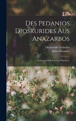 Des Pedanios Dioskurides aus Anazarbos: Arzneimittellehre in fnf Bchern. - Dioscorides Pedanius (of Anazarbos ) (Creator), and Berendes, Julius