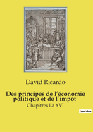 Des principes de l'?conomie politique et de l'imp?t: Chapitres I ? XVI