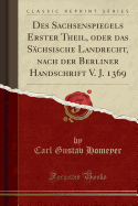 Des Sachsenspiegels Erster Theil, Oder Das S?chsische Landrecht, Nach Der Berliner Handschrift V. J. 1369 (Classic Reprint)