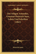 Des Seligen Amandus, Genannt Heinrich Suso, Leben Und Schriften (1863)