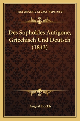 Des Sophokles Antigone, Griechisch Und Deutsch (1843) - Bockh, August (Editor)