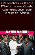 Des T?n?bres sur la C?te D'Ivoire: Laurent Gbagbo comme une Le?on pour le reste de l'Afrique