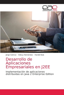 Desarrollo de Aplicaciones Empresariales en J2EE - G?mez, Jorge, and Hernndez, Velssy, and Bula, Harold