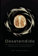 Desatendido: El impacto oculto de las emociones negativas en la salud mental