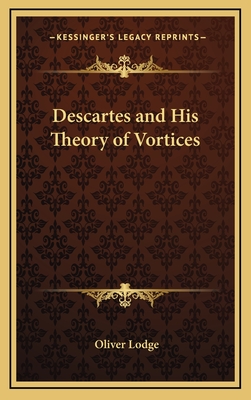 Descartes and His Theory of Vortices - Lodge, Oliver, Sir