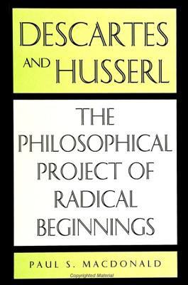 Descartes and Husserl: The Philosophical Project of Radical Beginnings - MacDonald, Paul S